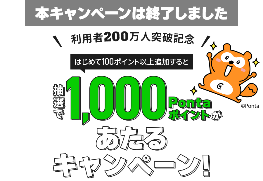 ＜はじめて100ポイント以上追加すると＞抽選で1,000Pontaポイントが1,500名様にあたるキャンペーン！